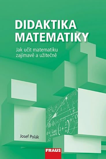 Polák Josef: Didaktika matematiky - Jak učit matematiku zajímavě a užitečně Polák Josef: Didaktika matematiky - Jak učit matematiku zajímavě a užitečně