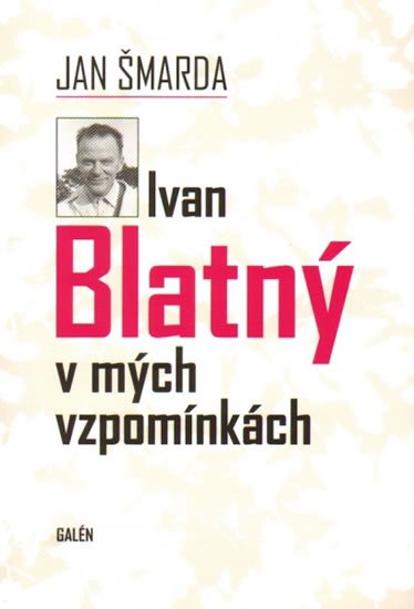 Šmarda Jan: Ivan Blatný v mých vzpomínkách Šmarda Jan: Ivan Blatný v mých vzpomínkách