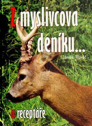 Hlaváč Zdeněk: Z myslivcova deníku a receptáře