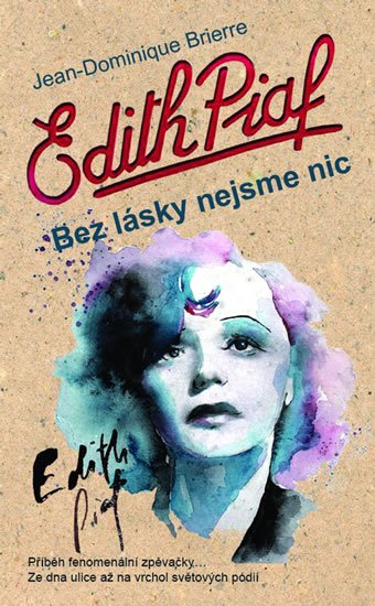 Brierre Jean-Dominique: Edith Piaf: Bez lásky nejsme nic