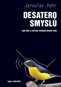 Petr Jaroslav: Desatero smyslů - Jak lidé a zvířata vnímají okolní svět Petr Jaroslav: Desatero smyslů - Jak lidé a zvířata vnímají okolní svět