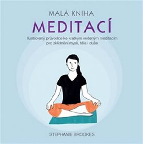 Brookes Stephanie: Malá kniha meditací - Ilustrovaný průvodce ke krátkým vedeným meditacím pro