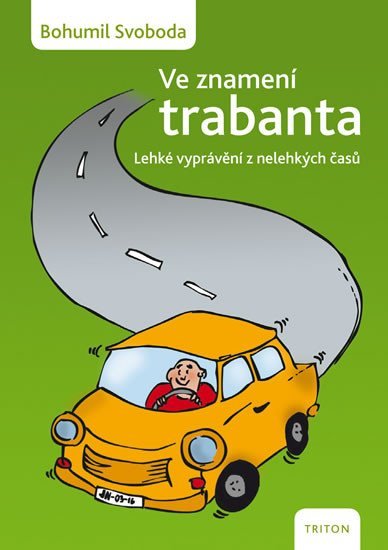 Svoboda Bohumil: Ve znamení trabanta - Lehké vyprávění z nelehkých časů