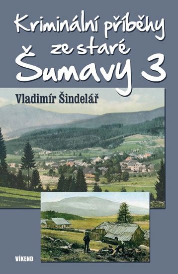 Šindelář Vladimír: Kriminální příběhy ze staré Šumavy 3