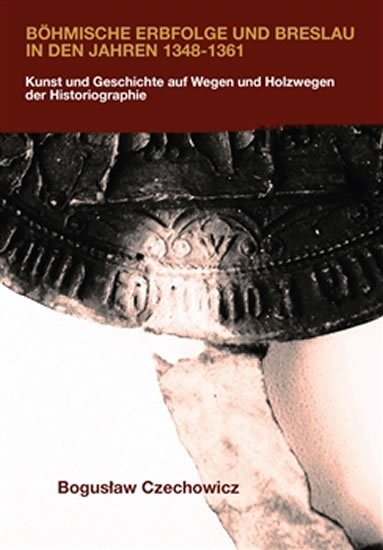 Czechowicz Boguslaw: Böhmische Erbfolge und Breslau in den Jahren 1348-1361 - Kunst und Geschich