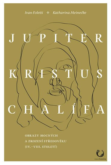 Foletti Ivan: Jupiter, Kristus, Chalífa - Obrazy mocných a zrození středověku (IV.-VII. s