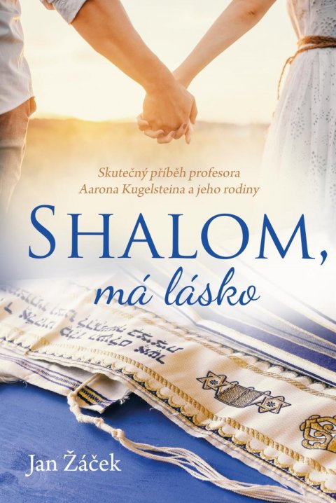 Žáček Jan: Shalom, má lásko - Skutečný příběh profesora Aarona Kugelsteina a jeho rodi