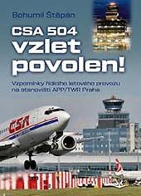 Štěpán Bohumil: CSA 504, vzlet povolen! - Vzpomínky řídícího letového provozu na stanovišti