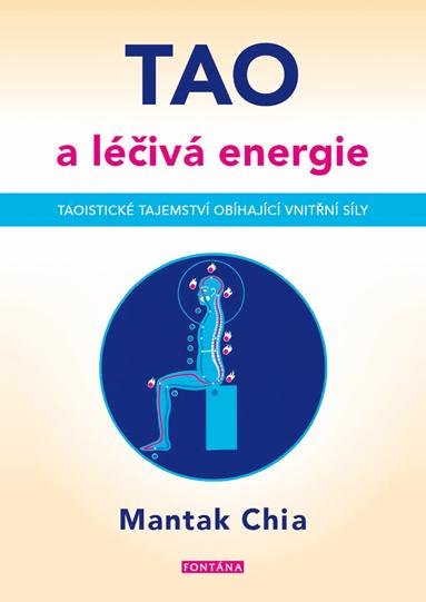 Chia Mantak: Tao a léčivá energie - Taoistické tajemství obíhající vnitřní síly Chia Mantak: Tao a léčivá energie - Taoistické tajemství obíhající vnitřní síly