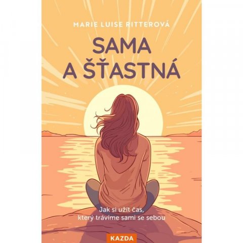 Ritterová Marie Luise: Sama a šťastná - Jak si užít čas, který trávíme sami se sebou Ritterová Marie Luise: Sama a šťastná - Jak si užít čas, který trávíme sami se sebou