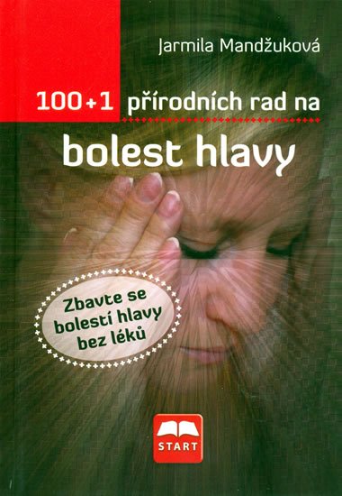 Mandžuková Jarmila: 100+1 přírodních rad na bolest hlavy