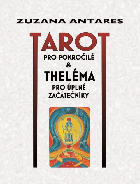 Antares Zuzana: Tarot pro pokročilé a theléma pro úplné začátečníky Antares Zuzana: Tarot pro pokročilé a theléma pro úplné začátečníky