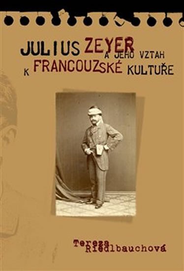 Riedlbyuchová Tereza: Julius Zeyer a jeho vztah k francouzské kultuře Riedlbyuchová Tereza: Julius Zeyer a jeho vztah k francouzské kultuře