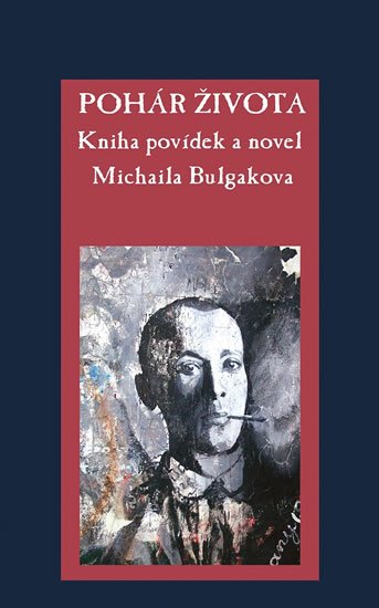 Bulgakov Michail Afanasjevič: Pohár života - Kniha povídek a novel Michaila Bulgakova Bulgakov Michail Afanasjevič: Pohár života - Kniha povídek a novel Michaila Bulgakova