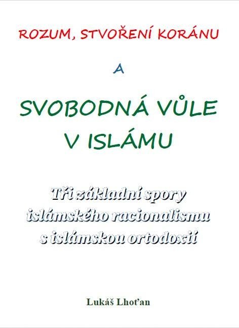 Lhoťan Lukáš: Rozum, stvoření Koránu a svobodná vůle v islámu - Tři základní spory isláms Lhoťan Lukáš: Rozum, stvoření Koránu a svobodná vůle v islámu - Tři základní spory isláms