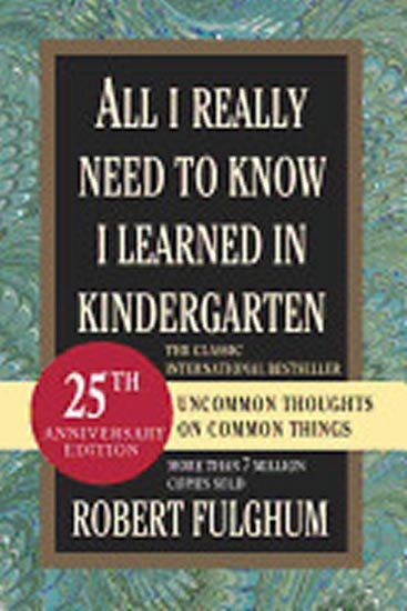 Fulghum Robert: All I Really Need to Know I Learned in Kindergarten : Uncommon Thoughts on 