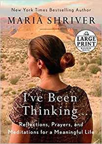 Shriver Maria: I´ve Been Thinking . . . : Reflections, Prayers, and Meditations for a Mean