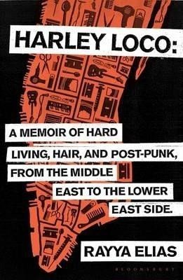 Elias Rayya: Harley Loco : A Memoir of Hard Living, Hair and Post-Punk, from the Middle 