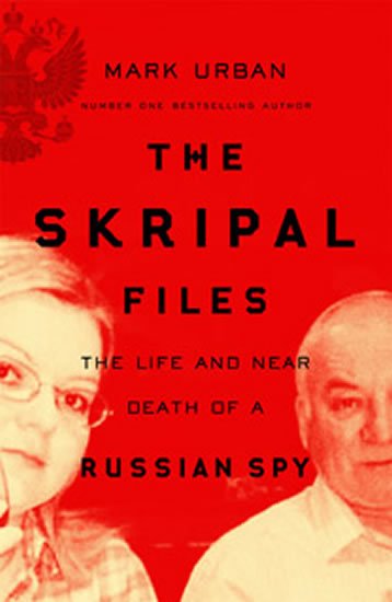 Urban Mark: The Skripal Files: The Life and Near Death of a Russian Spy