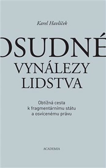 Havlíček Karel: Osudné vynálezy lidstva - Obtížná cesta k fragmentárnímu státu a osvícenému Havlíček Karel: Osudné vynálezy lidstva - Obtížná cesta k fragmentárnímu státu a osvícenému
