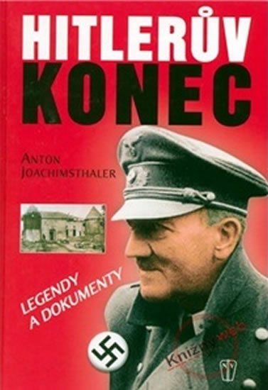 Joachimsthaler Anton: Hitlerův konec - legendy a dokumenty Joachimsthaler Anton: Hitlerův konec - legendy a dokumenty