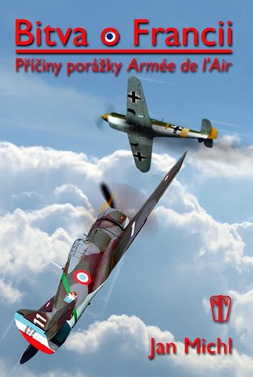 Michl Jan: Bitva o Francii - Příčiny porážky Armée de l’Air Michl Jan: Bitva o Francii - Příčiny porážky Armée de l’Air