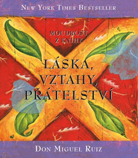 Ruiz Don Miguel: Moudrost z knihy Láska, vztahy, přátelství Ruiz Don Miguel: Moudrost z knihy Láska, vztahy, přátelství
