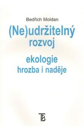 Moldan Bedřich: (Ne)udržitelný rozvoj -- Ekologie hrozba i naděje