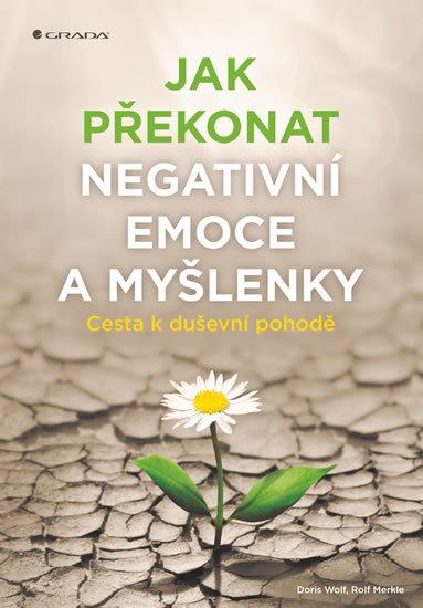 Wolf Doris: Jak překonat negativní emoce a myšlenky - Cesta k duševní pohodě Wolf Doris: Jak překonat negativní emoce a myšlenky - Cesta k duševní pohodě