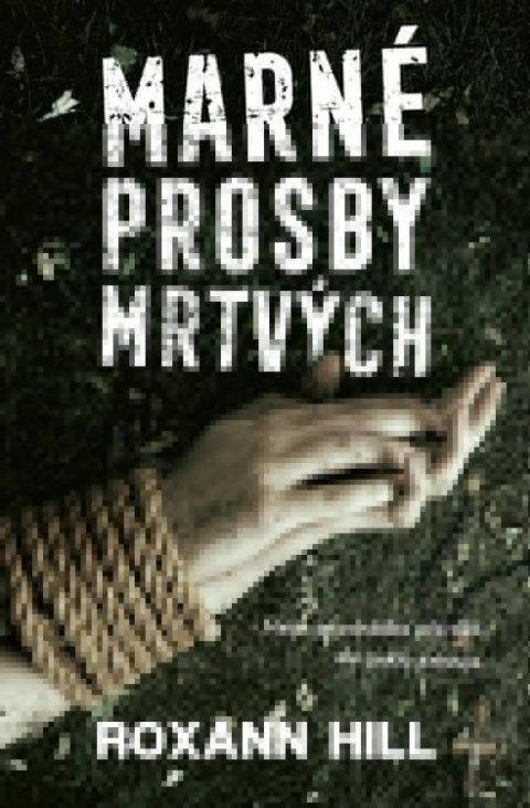 Hill Roxann: Marné prosby mrtvých Hill Roxann: Marné prosby mrtvých
