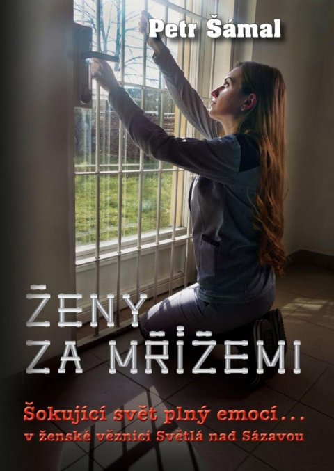 Šámal Petr: Ženy za mřížemi - Šokující svět plný emocí… v ženské věznici Světlá nad Sáz Šámal Petr: Ženy za mřížemi - Šokující svět plný emocí… v ženské věznici Světlá nad Sáz