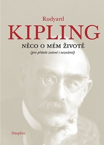 Kipling Rudyard Joseph: Něco o mém životě (pro přátelé známé i neznámé)