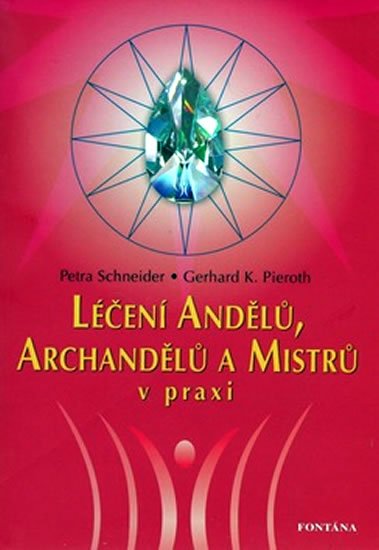 Schneider Petra: Léčení andělů, archandělů a mistrů v praxi