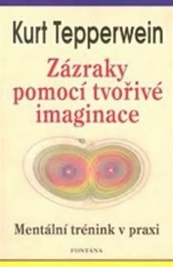 Tepperwein Kurt: Zázraky pomocí tvořivé imaginace Tepperwein Kurt: Zázraky pomocí tvořivé imaginace