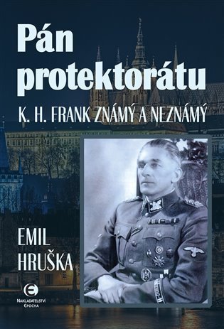 Hruška Emil: Pán protektorátu - K. H. Frank známý a neznámý