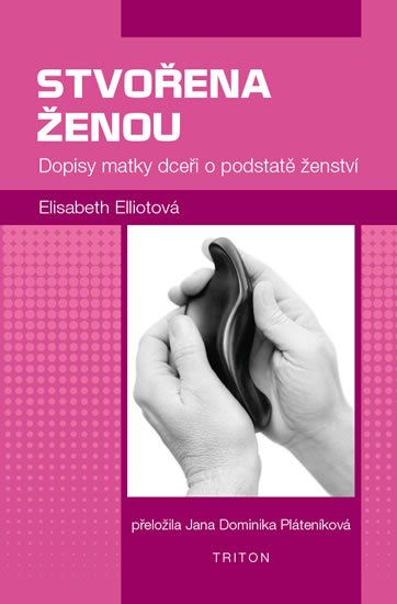 Elliotová Elisabeth: Stvořena ženou - Dopisy matky dceři o podstatě ženství Elliotová Elisabeth: Stvořena ženou - Dopisy matky dceři o podstatě ženství