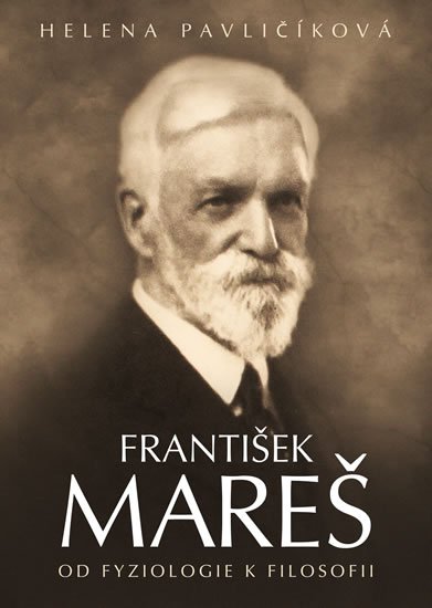 Pavličíková Helena: František Mareš - Od fyziologie k filosofii Pavličíková Helena: František Mareš - Od fyziologie k filosofii