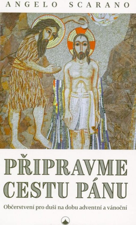 Scarano Angelo: Připravme cestu Pánu - Občerstvení pro duši na dobu adventní a vánoční Scarano Angelo: Připravme cestu Pánu - Občerstvení pro duši na dobu adventní a vánoční