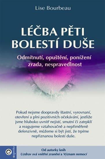 Bourbeau Lise: Léčba pěti bolestí duše - Odmítnutí, opuštění, ponížení, zrada, nespravedln Bourbeau Lise: Léčba pěti bolestí duše - Odmítnutí, opuštění, ponížení, zrada, nespravedln
