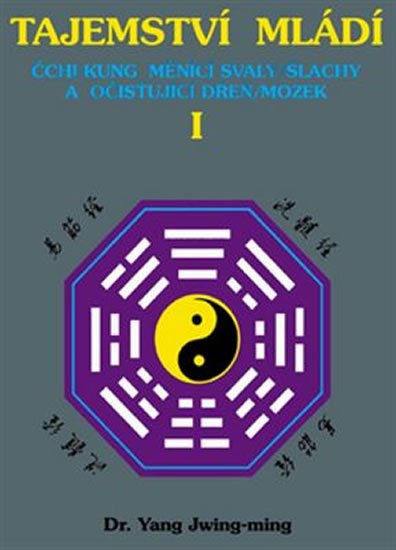 Jwing-ming Yang: Tajemství mládí I. - Čchi-kung měnící svaly/šlachy a očišťující dřeň/mozek Jwing-ming Yang: Tajemství mládí I. - Čchi-kung měnící svaly/šlachy a očišťující dřeň/mozek
