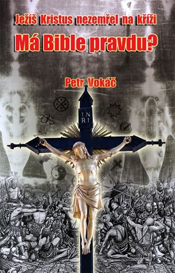 Vokáč Petr: Ježíš Kristus nezemřel na kříži - Má Bible pravdu?
