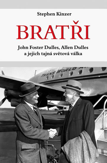Kinzer Stephen: Bratři - John Foster Dulles, Allen Dulles a jejich tajná světová válka