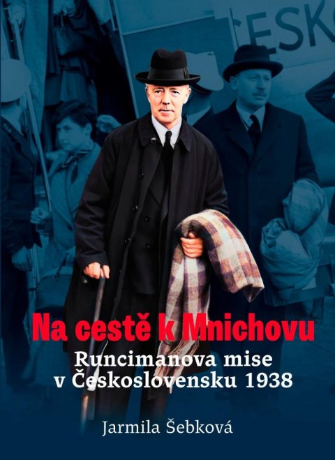 Šebková Jarmila: Na cestě k Mnichovu - Runcimanova mise v Československu 1938