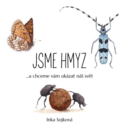 Sojková Inka: Jsme hmyz...a chceme vám ukázat náš svět