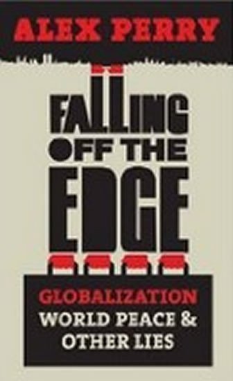 Perry Alex: Falling Off the Edge : Globalization, World Peace and Other Lies