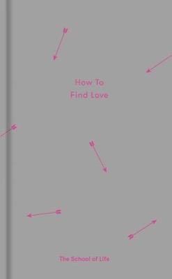 The School of Life Press: How to Find Love