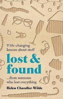 Chandler-Wilde Helen: Lost & Found: 9 life-changing lessons about stuff from someone who lost eve