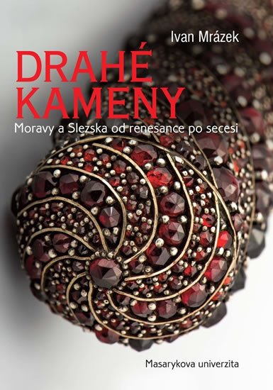 Mrázek Ivan: Drahé kameny Moravy a Slezska od renesance po secesi