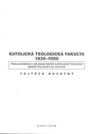 Novotný Vojtěch: Katolická teologická fakulta 1939-1990