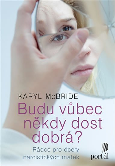McBride Karyl: Budu vůbec někdy dost dobrá? - Rádce pro dcery narcistických matek McBride Karyl: Budu vůbec někdy dost dobrá? - Rádce pro dcery narcistických matek